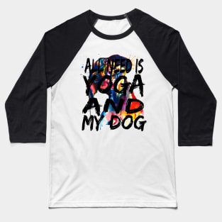 All I Need Is Yoga And My Dog Baseball T-Shirt